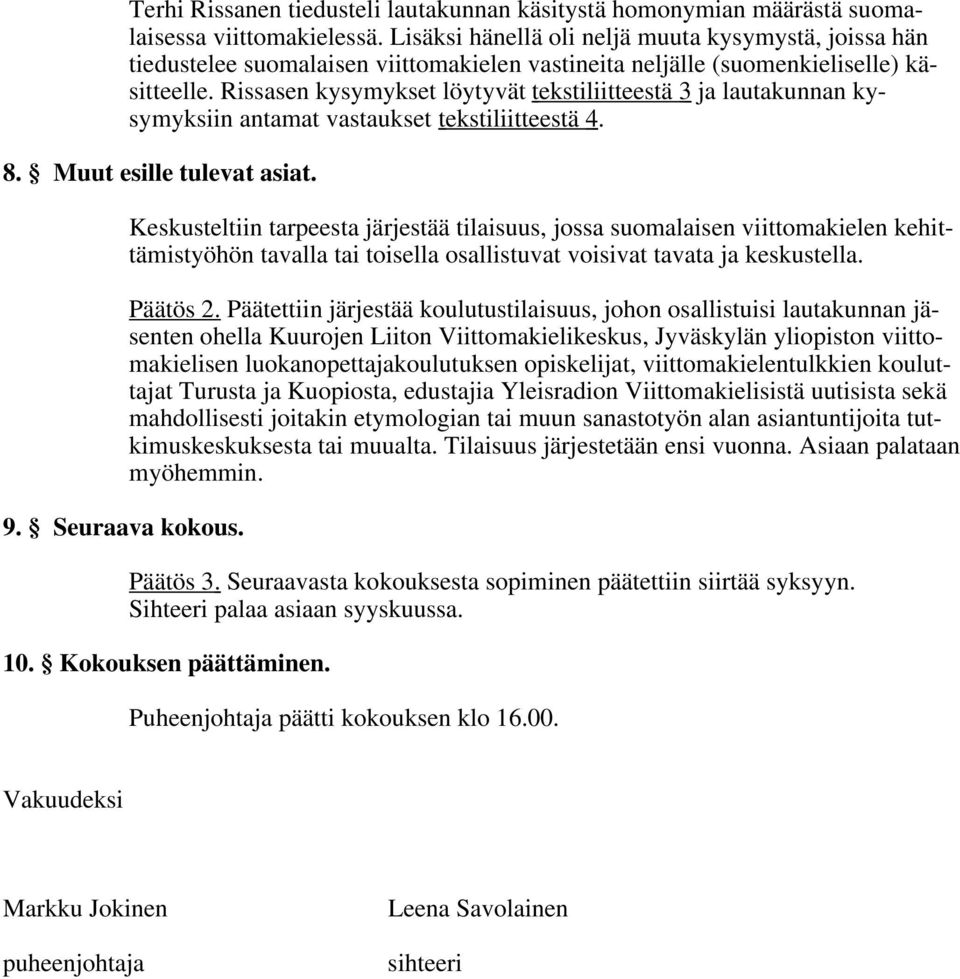 Rissasen kysymykset löytyvät tekstiliitteestä 3 ja lautakunnan kysymyksiin antamat vastaukset tekstiliitteestä 4. 8. Muut esille tulevat asiat. 9. Seuraava kokous.