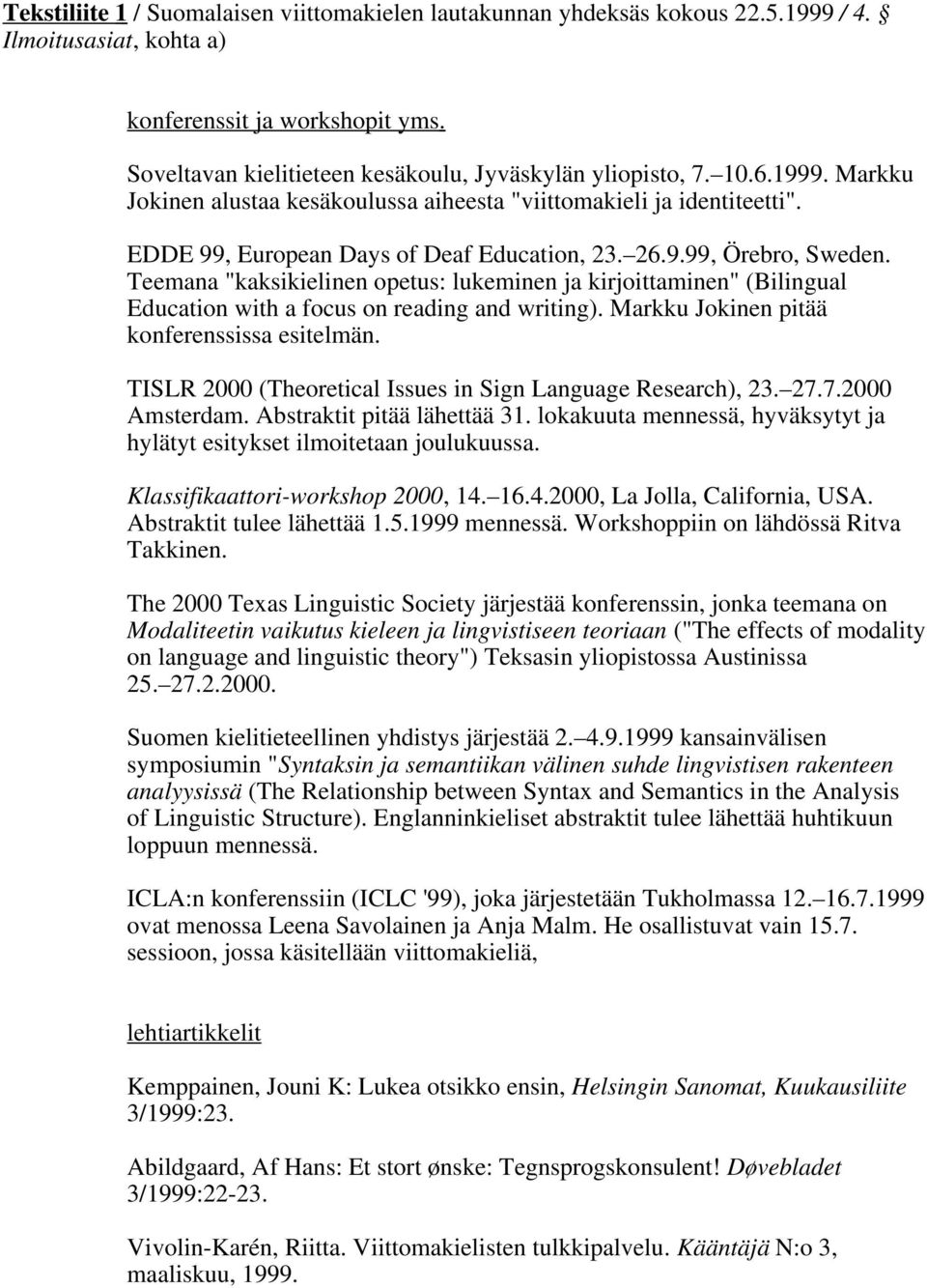 Teemana "kaksikielinen opetus: lukeminen ja kirjoittaminen" (Bilingual Education with a focus on reading and writing). Markku Jokinen pitää konferenssissa esitelmän.