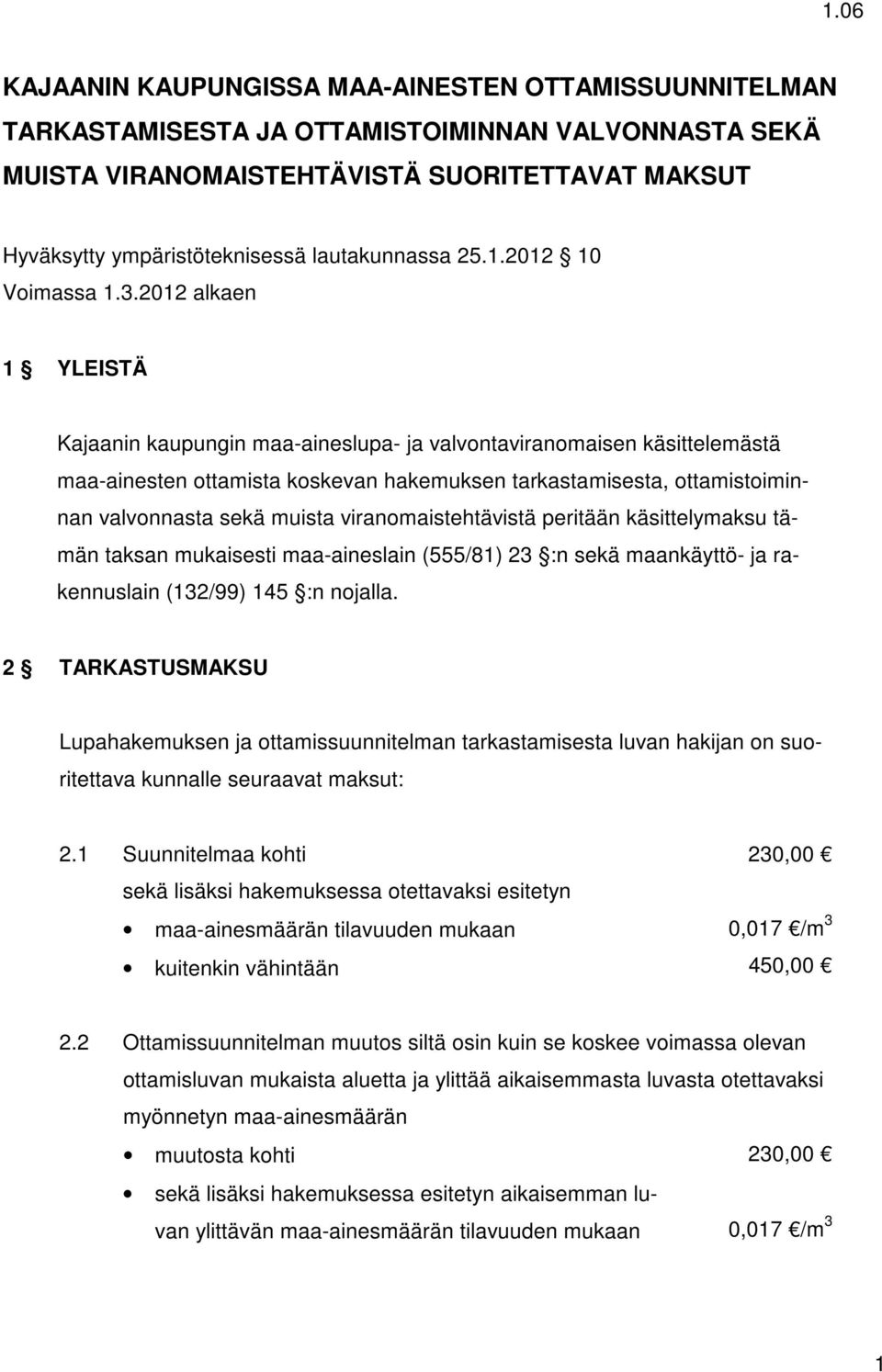2012 alkaen 1 YLEISTÄ Kajaanin kaupungin maa-aineslupa- ja valvontaviranomaisen käsittelemästä maa-ainesten ottamista koskevan hakemuksen tarkastamisesta, ottamistoiminnan valvonnasta sekä muista