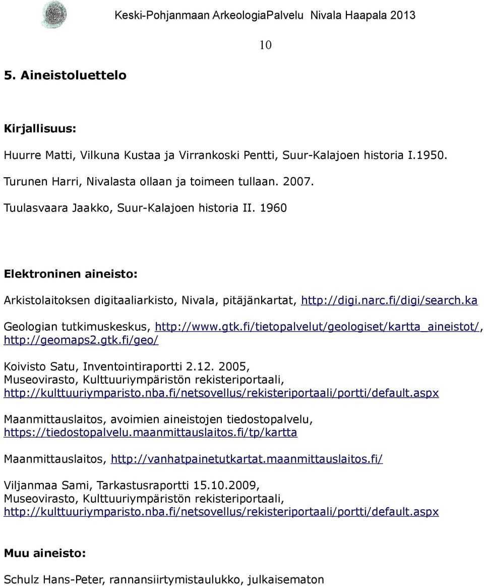 ka Geologian tutkimuskeskus, http://www.gtk.fi/tietopalvelut/geologiset/kartta_aineistot/, http://geomaps2.gtk.fi/geo/ Koivisto Satu, Inventointiraportti 2.12.