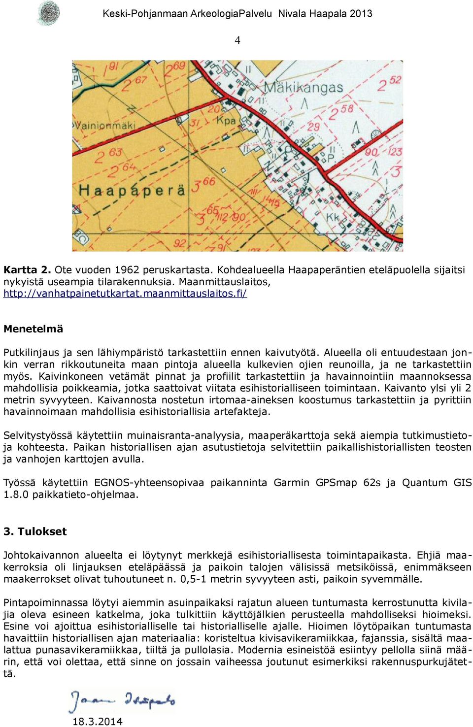 Alueella oli entuudestaan jonkin verran rikkoutuneita maan pintoja alueella kulkevien ojien reunoilla, ja ne tarkastettiin myös.