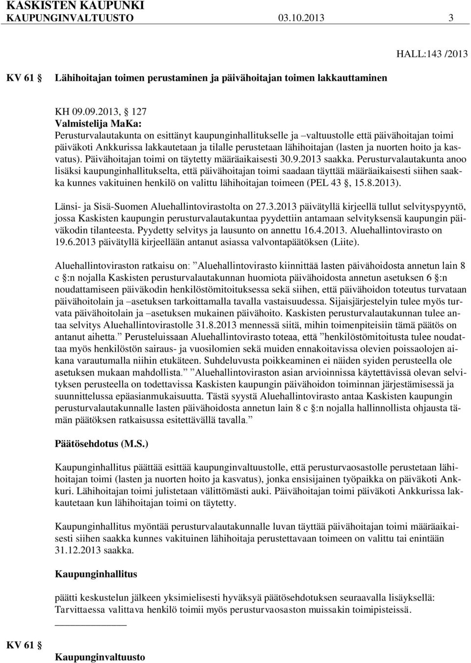 (lasten ja nuorten hoito ja kasvatus). Päivähoitajan toimi on täytetty määräaikaisesti 30.9.2013 saakka.