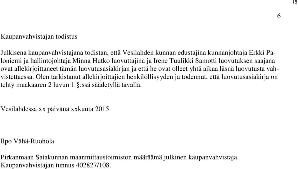 vahvistettaessa. Olen tarkistanut allekirjoittajien henkilöllisyyden ja todennut, että luovutusasiakirja on tehty maakaaren 2 luvun 1 :ssä säädetyllä tavalla.