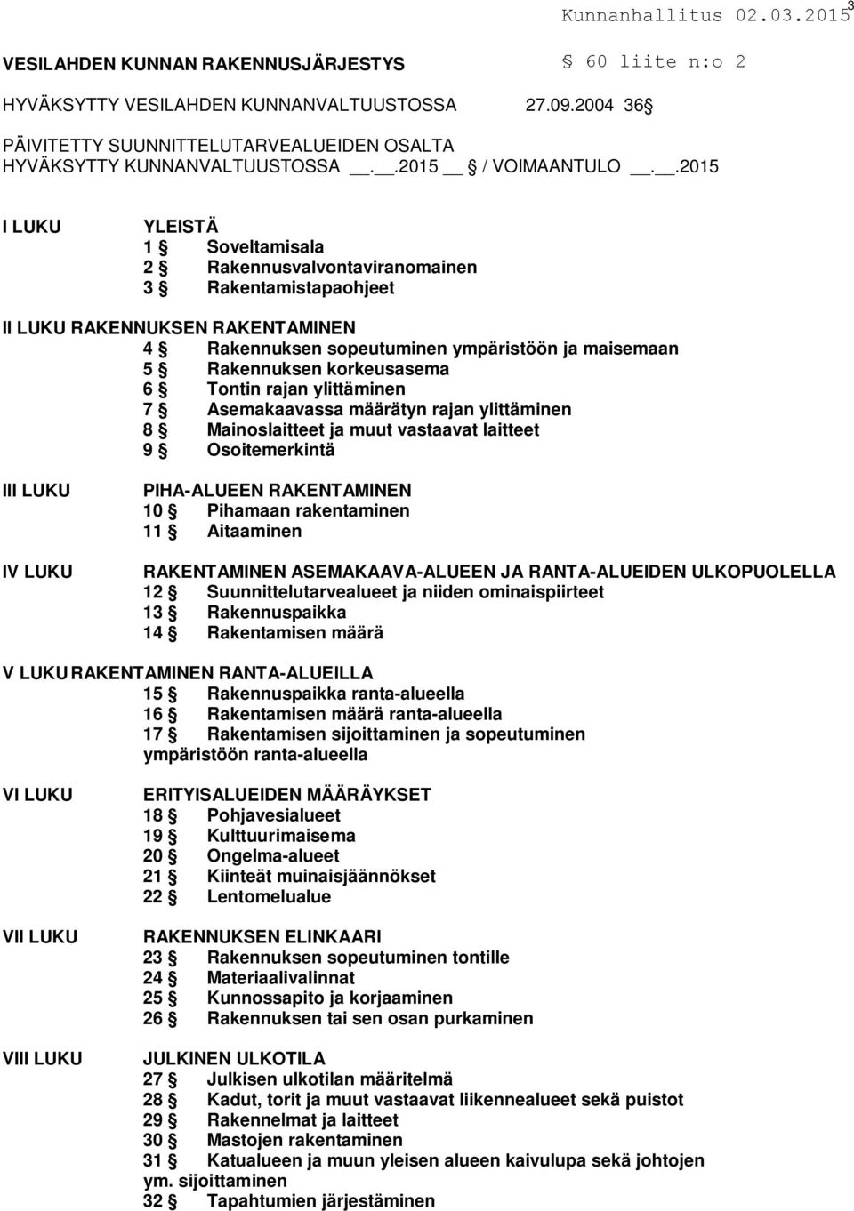 korkeusasema 6 Tontin rajan ylittäminen 7 Asemakaavassa määrätyn rajan ylittäminen 8 Mainoslaitteet ja muut vastaavat laitteet 9 Osoitemerkintä III LUKU IV LUKU PIHA-ALUEEN RAKENTAMINEN 10 Pihamaan