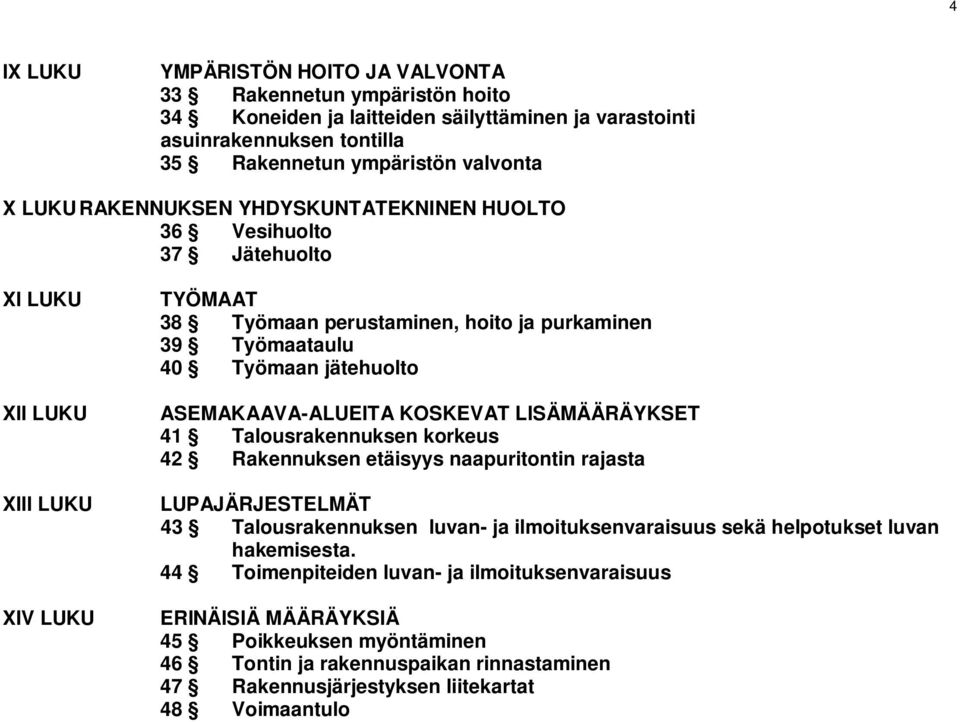 ASEMAKAAVA-ALUEITA KOSKEVAT LISÄMÄÄRÄYKSET 41 Talousrakennuksen korkeus 42 Rakennuksen etäisyys naapuritontin rajasta LUPAJÄRJESTELMÄT 43 Talousrakennuksen luvan- ja ilmoituksenvaraisuus sekä