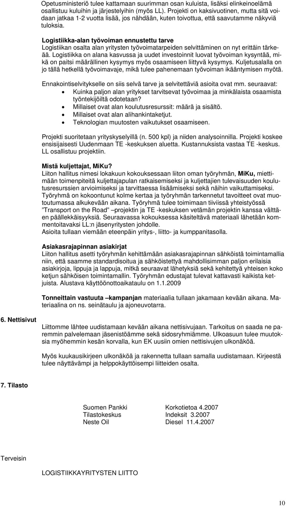 Logistiikka-alan työvoiman ennustettu tarve Logistiikan osalta alan yritysten työvoimatarpeiden selvittäminen on nyt erittäin tärkeää.