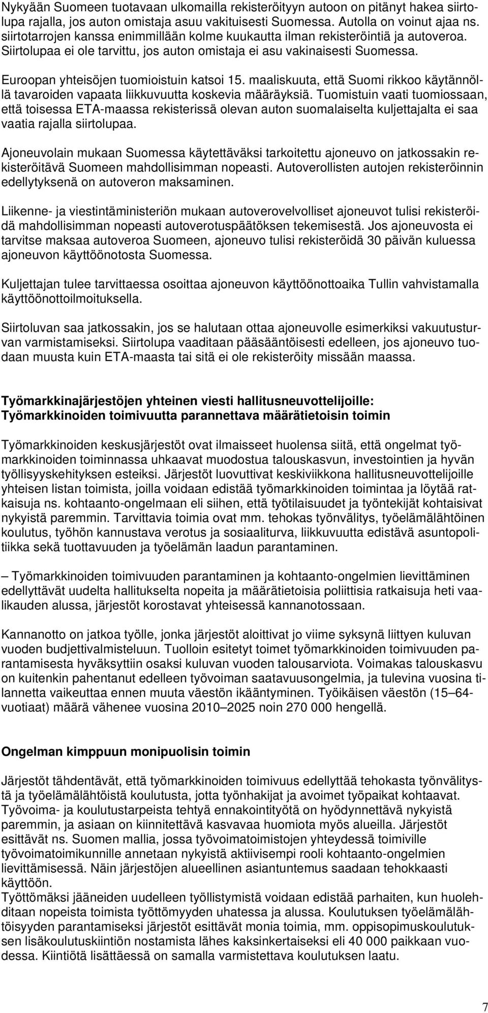 Euroopan yhteisöjen tuomioistuin katsoi 15. maaliskuuta, että Suomi rikkoo käytännöllä tavaroiden vapaata liikkuvuutta koskevia määräyksiä.