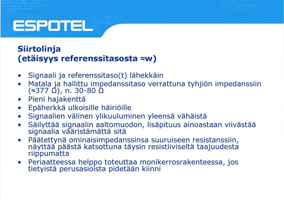 30-80 Ω Pieni hajakenttä Epäherkkä ulkoisille häiriöille Signaalien välinen ylikuuluminen yleensä vähäistä Säilyttää signaalin aaltomuodon,