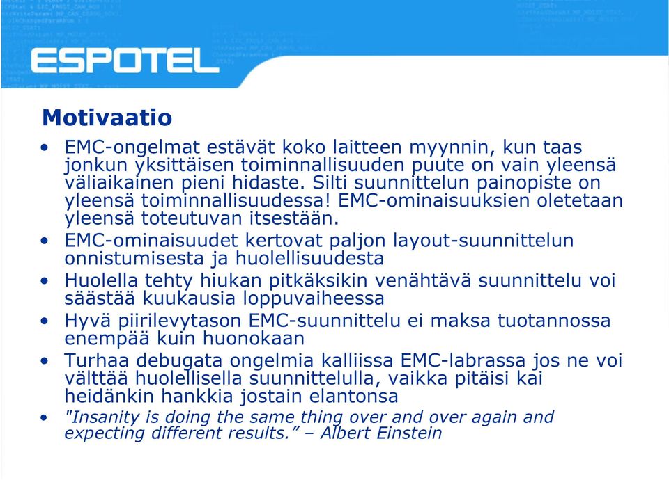 EMC-ominaisuudet kertovat paljon layout-suunnittelun onnistumisesta ja huolellisuudesta Huolella tehty hiukan pitkäksikin venähtävä suunnittelu voi säästää kuukausia loppuvaiheessa Hyvä