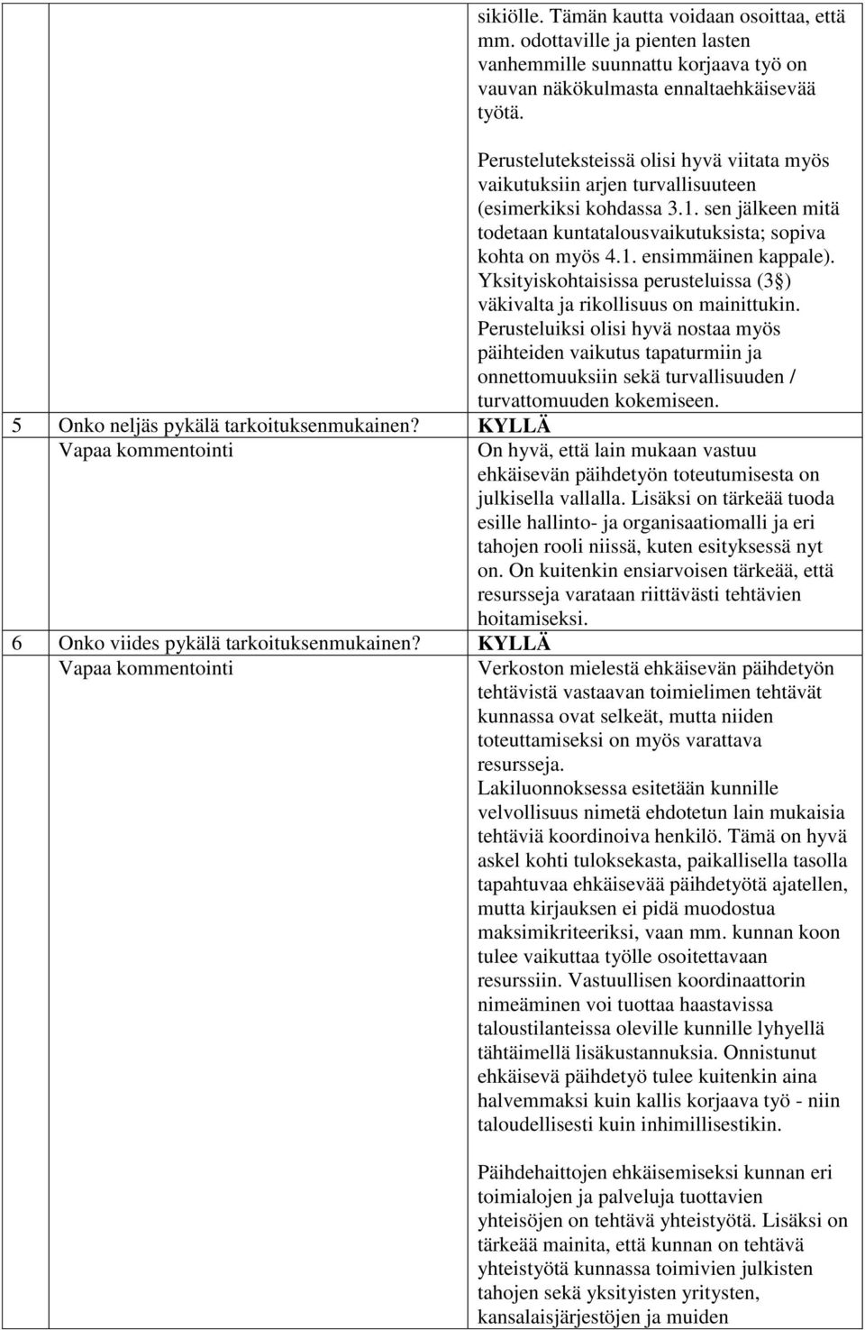 Perusteluteksteissä olisi hyvä viitata myös vaikutuksiin arjen turvallisuuteen (esimerkiksi kohdassa 3.1. sen jälkeen mitä todetaan kuntatalousvaikutuksista; sopiva kohta on myös 4.1. ensimmäinen kappale).