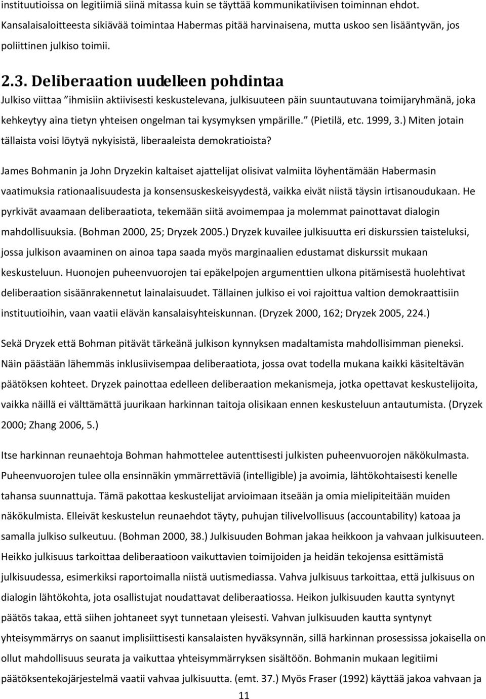 Deliberaation uudelleen pohdintaa Julkiso viittaa ihmisiin aktiivisesti keskustelevana, julkisuuteen päin suuntautuvana toimijaryhmänä, joka kehkeytyy aina tietyn yhteisen ongelman tai kysymyksen
