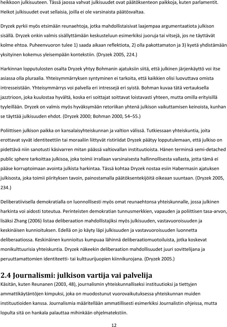 Dryzek onkin valmis sisällyttämään keskusteluun esimerkiksi juoruja tai vitsejä, jos ne täyttävät kolme ehtoa.