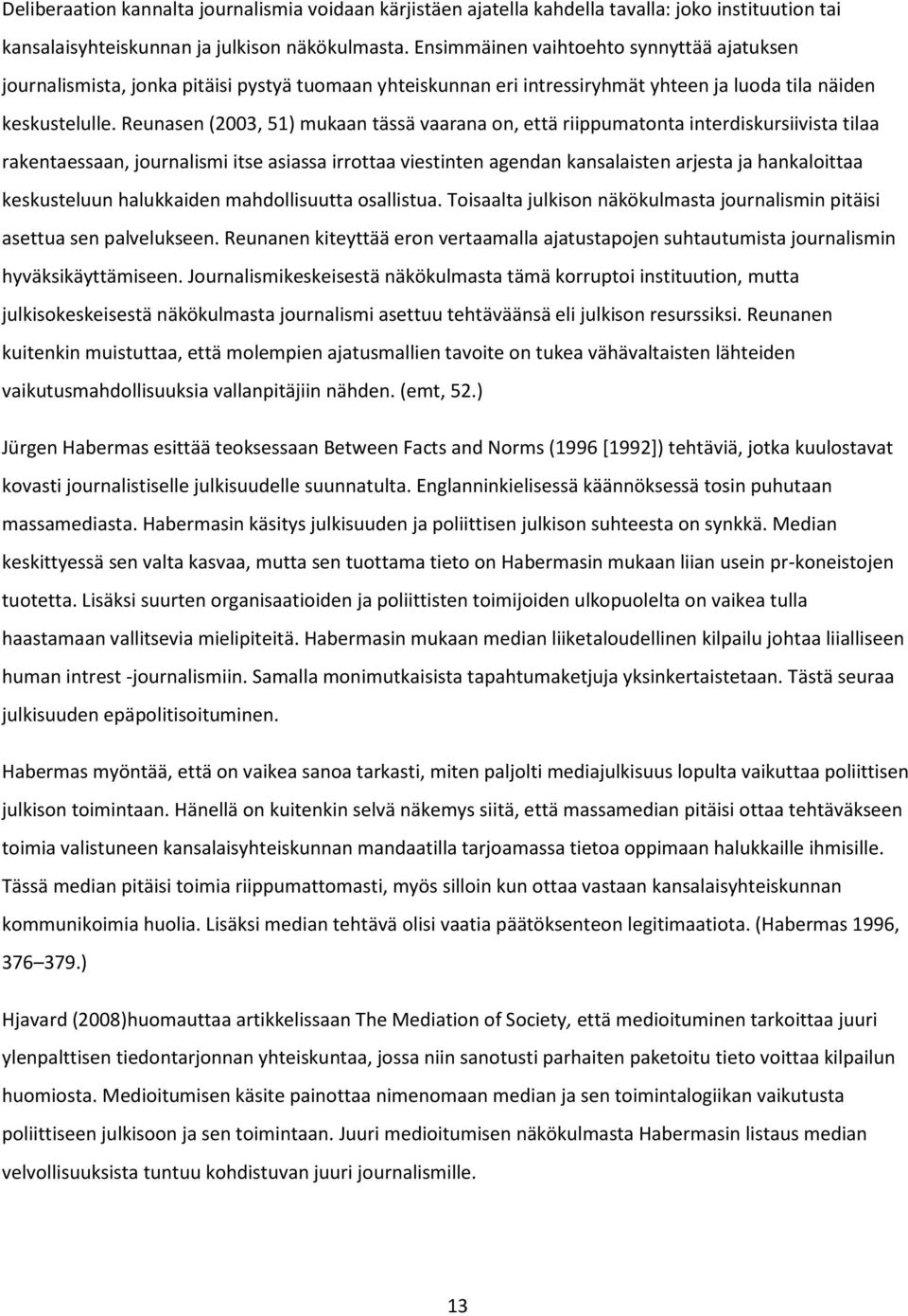 Reunasen (2003, 51) mukaan tässä vaarana on, että riippumatonta interdiskursiivista tilaa rakentaessaan, journalismi itse asiassa irrottaa viestinten agendan kansalaisten arjesta ja hankaloittaa