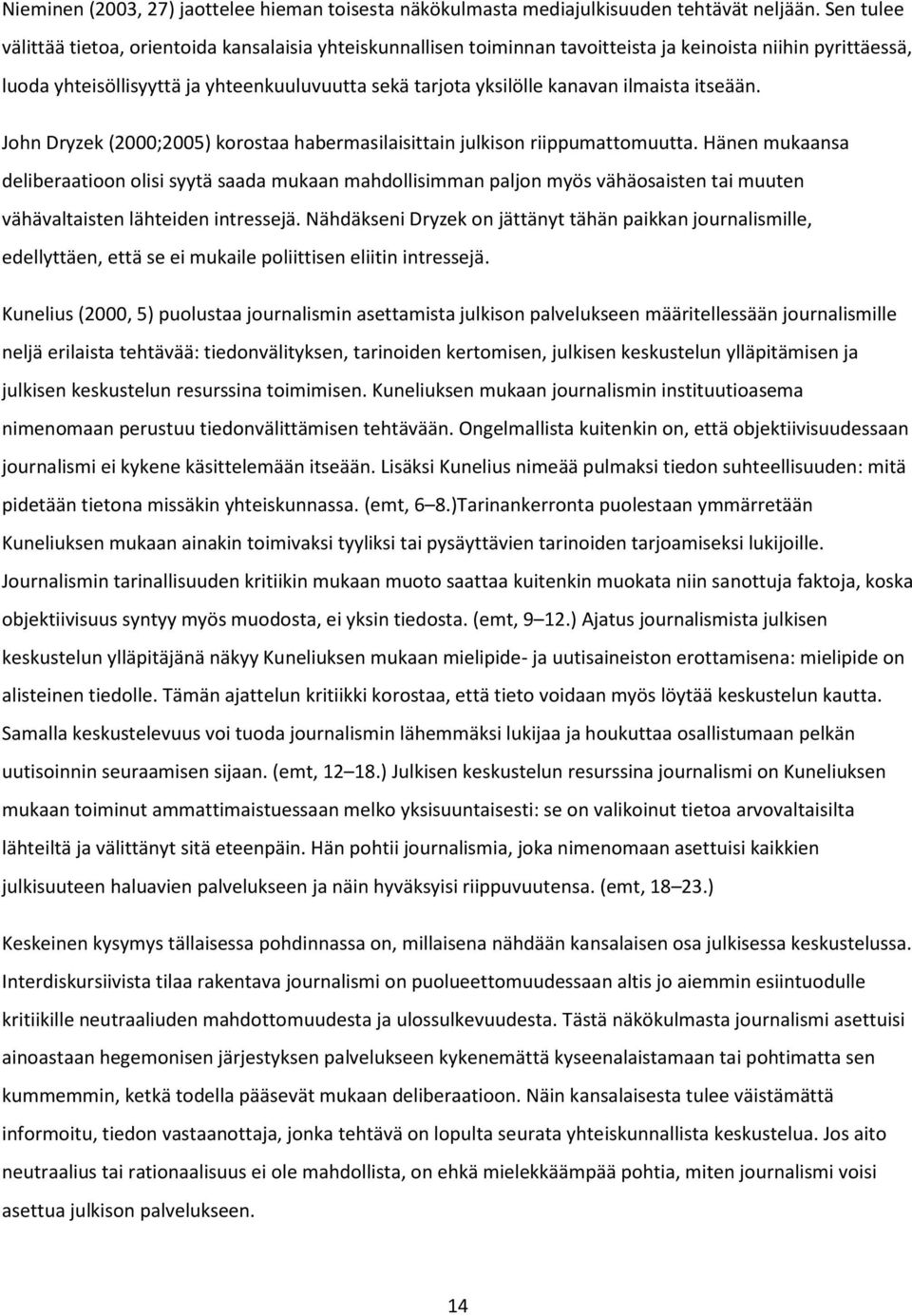 ilmaista itseään. John Dryzek (2000;2005) korostaa habermasilaisittain julkison riippumattomuutta.