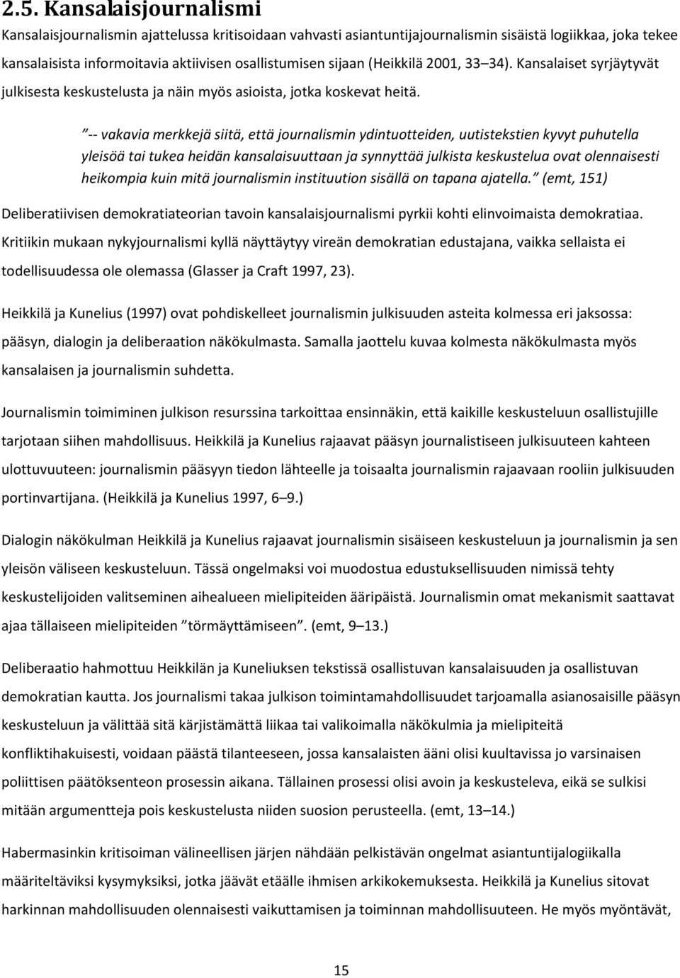 -- vakavia merkkejä siitä, että journalismin ydintuotteiden, uutistekstien kyvyt puhutella yleisöä tai tukea heidän kansalaisuuttaan ja synnyttää julkista keskustelua ovat olennaisesti heikompia kuin