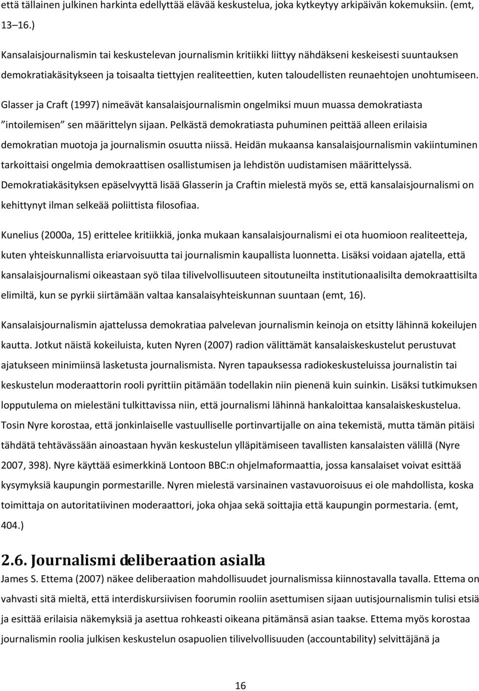 reunaehtojen unohtumiseen. Glasser ja Craft (1997) nimeävät kansalaisjournalismin ongelmiksi muun muassa demokratiasta intoilemisen sen määrittelyn sijaan.