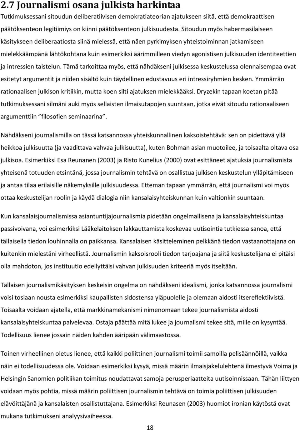 Sitoudun myös habermasilaiseen käsitykseen deliberaatiosta siinä mielessä, että näen pyrkimyksen yhteistoiminnan jatkamiseen mielekkäämpänä lähtökohtana kuin esimerkiksi äärimmilleen viedyn