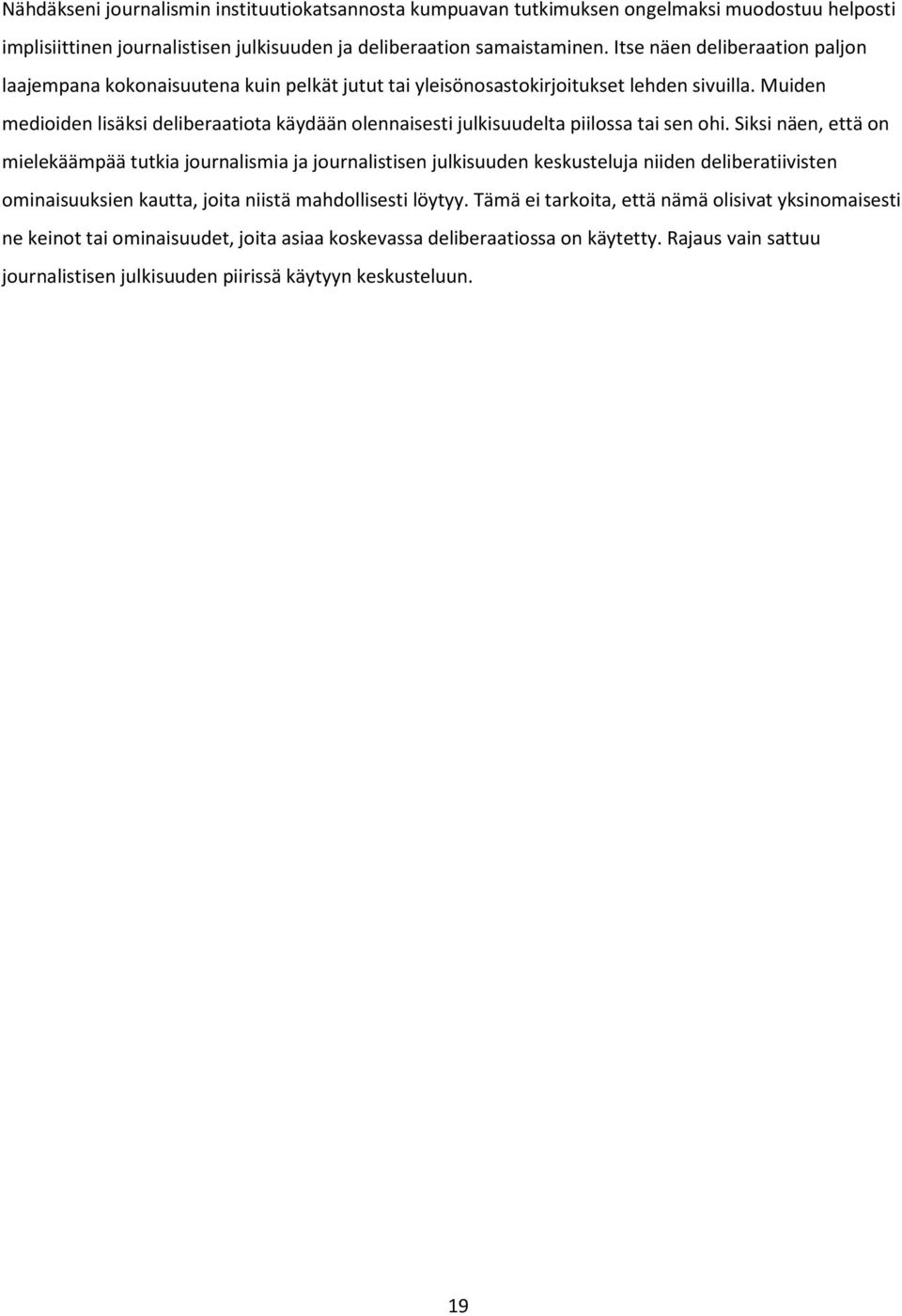 Muiden medioiden lisäksi deliberaatiota käydään olennaisesti julkisuudelta piilossa tai sen ohi.