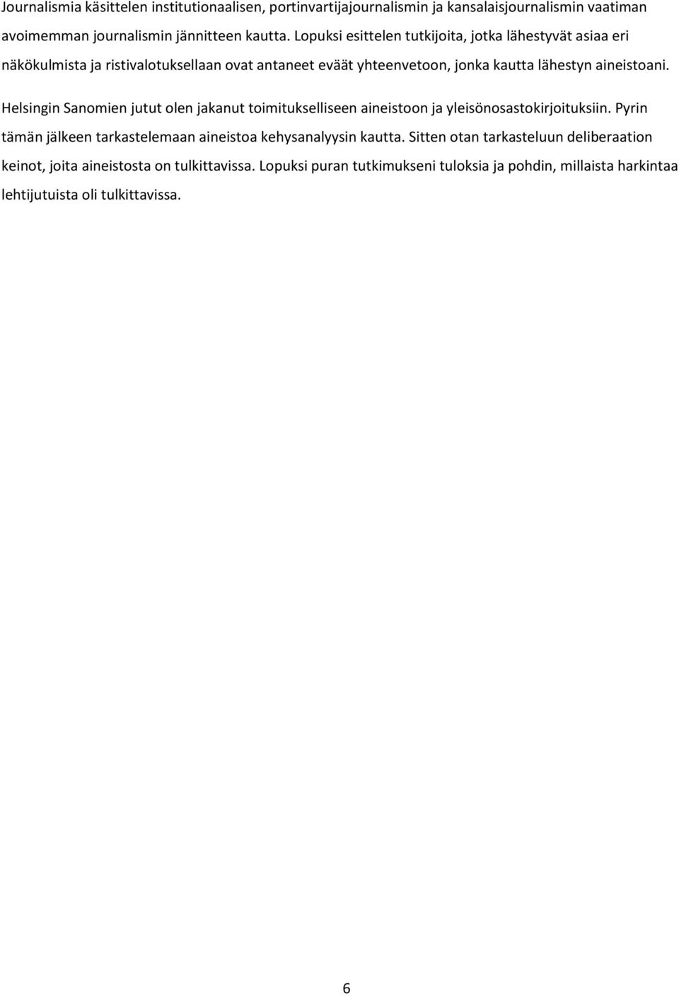 Helsingin Sanomien jutut olen jakanut toimitukselliseen aineistoon ja yleisönosastokirjoituksiin. Pyrin tämän jälkeen tarkastelemaan aineistoa kehysanalyysin kautta.