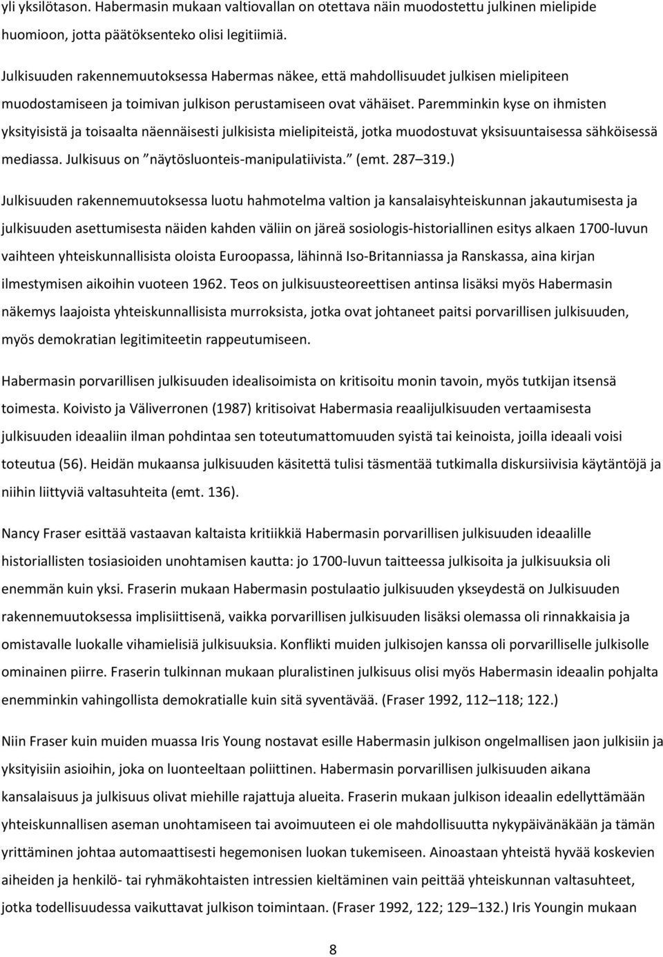 Paremminkin kyse on ihmisten yksityisistä ja toisaalta näennäisesti julkisista mielipiteistä, jotka muodostuvat yksisuuntaisessa sähköisessä mediassa. Julkisuus on näytösluonteis-manipulatiivista.