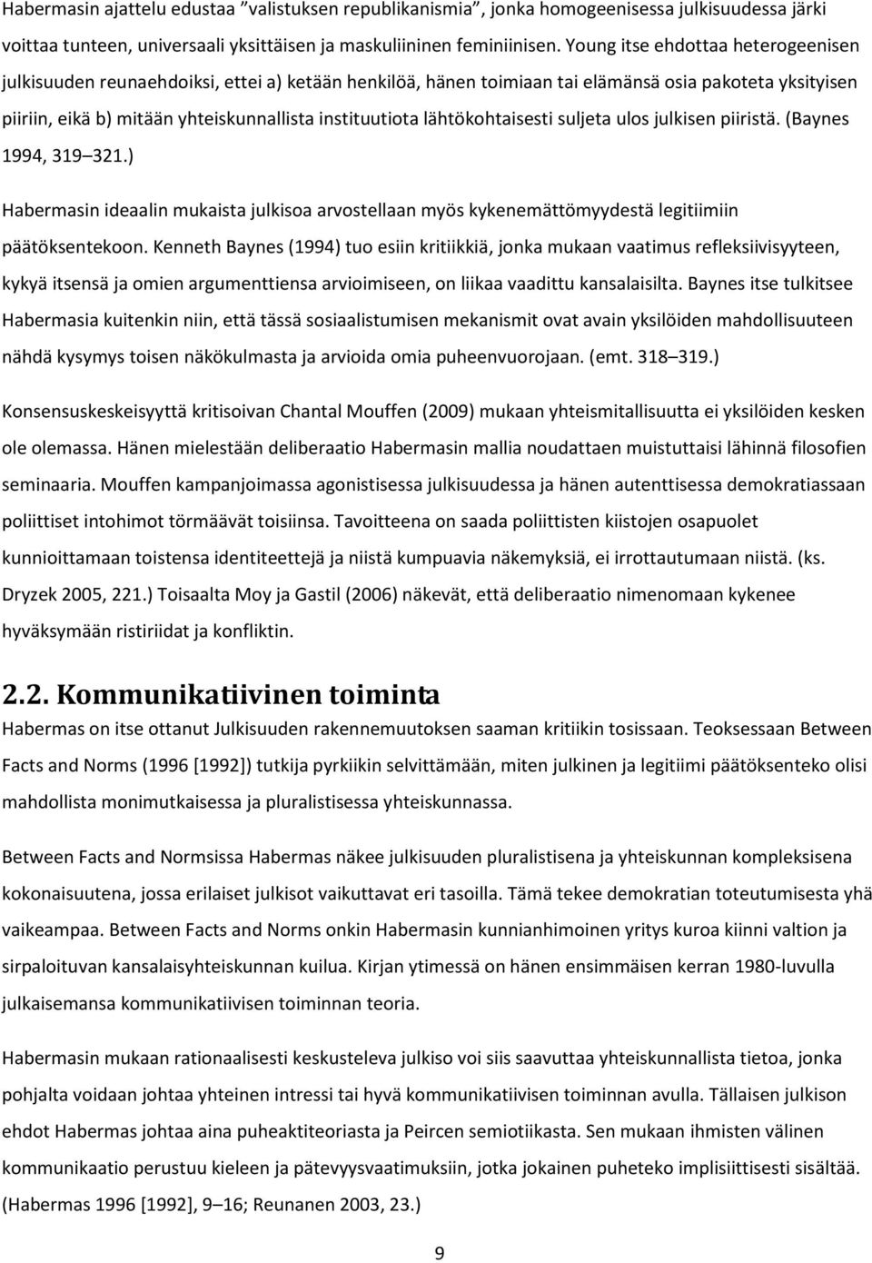 lähtökohtaisesti suljeta ulos julkisen piiristä. (Baynes 1994, 319 321.) Habermasin ideaalin mukaista julkisoa arvostellaan myös kykenemättömyydestä legitiimiin päätöksentekoon.