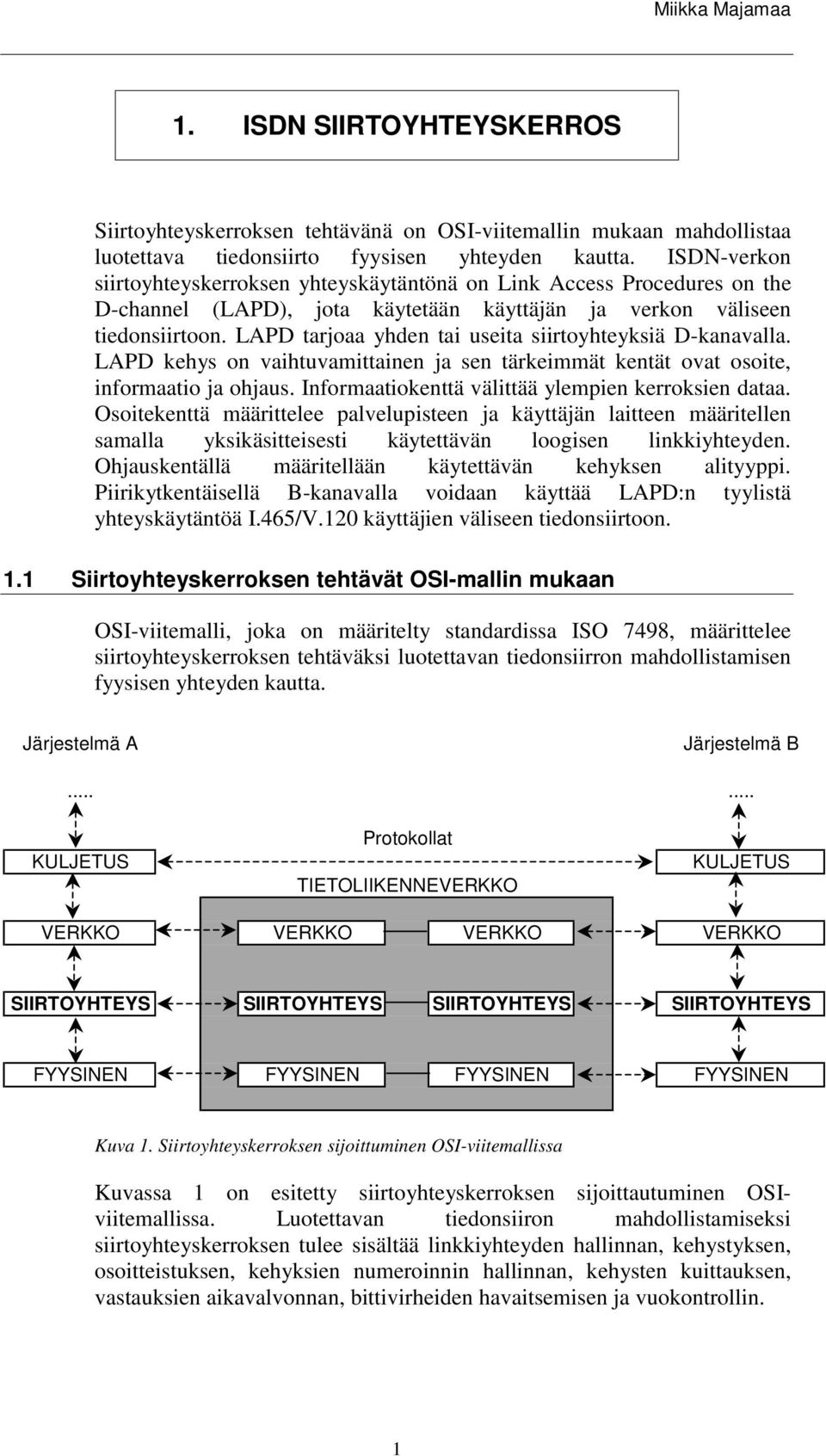 LAPD tarjoaa yhden tai useita siirtoyhteyksiä D-kanavalla. LAPD kehys on vaihtuvamittainen ja sen tärkeimmät kentät ovat osoite, informaatio ja ohjaus.