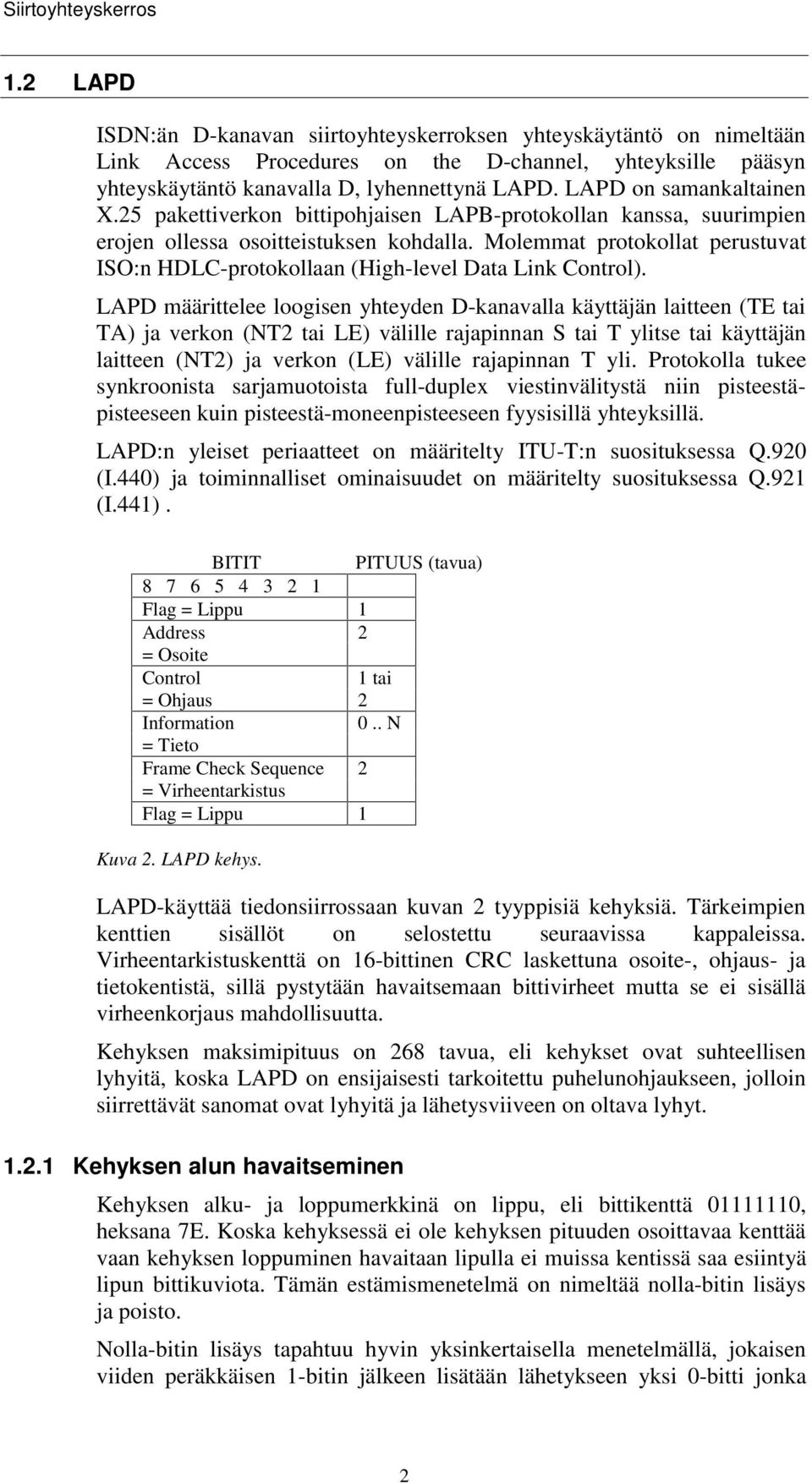 LAPD on samankaltainen X.25 pakettiverkon bittipohjaisen LAPB-protokollan kanssa, suurimpien erojen ollessa osoitteistuksen kohdalla.