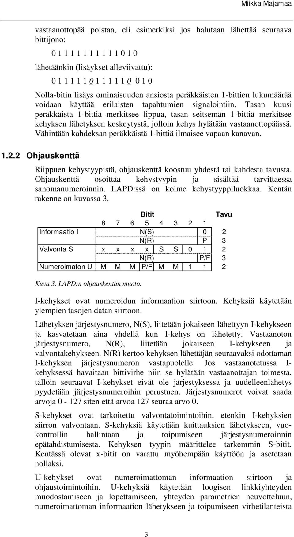 Tasan kuusi peräkkäistä 1-bittiä merkitsee lippua, tasan seitsemän 1-bittiä merkitsee kehyksen lähetyksen keskeytystä, jolloin kehys hylätään vastaanottopäässä.