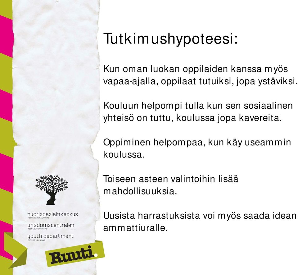 Kouluun helpompi tulla kun sen sosiaalinen yhteisö on tuttu, koulussa jopa kavereita.