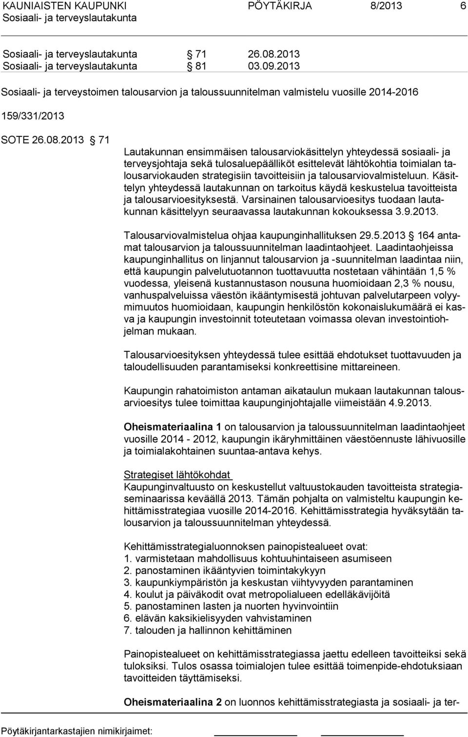 2013 71 Lautakunnan ensimmäisen talousarviokäsittelyn yhteydessä sosi aali- ja terveysjohtaja sekä tulosaluepäälliköt esittelevät läh tökohtia toi mi alan talous arviokauden strategi siin