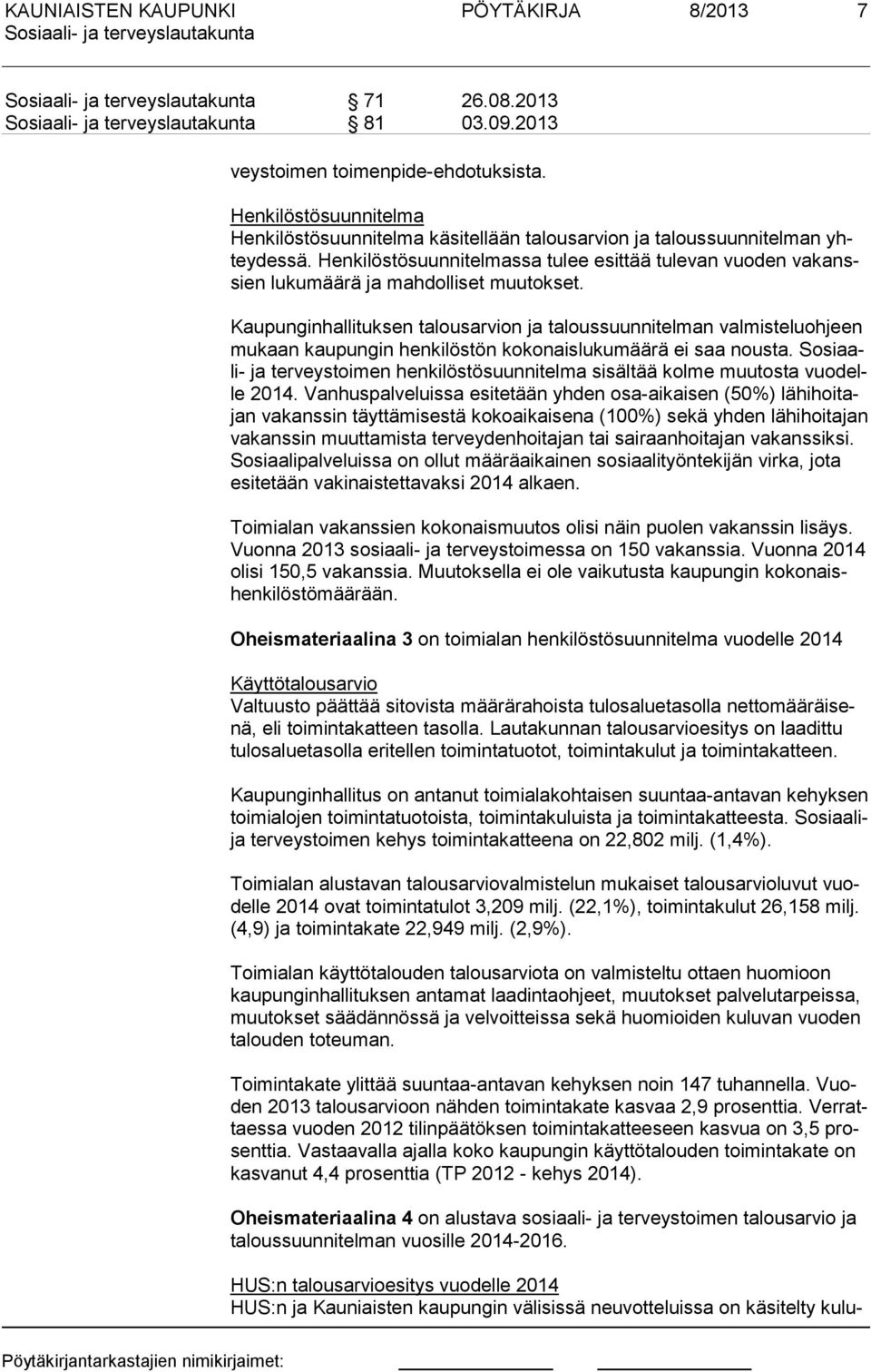 Kaupunginhallituksen talousarvion ja taloussuunnitelman valmisteluohjeen mukaan kaupungin henkilöstön kokonaislukumäärä ei saa nousta.