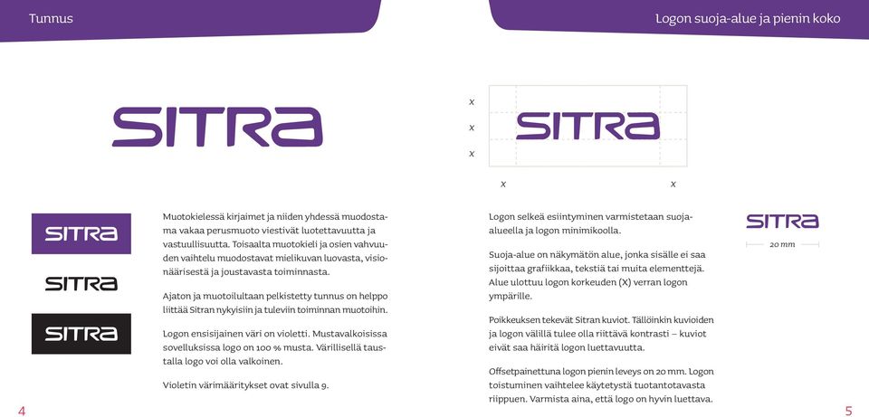 Ajaton ja muotoilultaan pelkistetty tunnus on helppo liittää Sitran nykyisiin ja tuleviin toiminnan muotoihin. Logon ensisijainen väri on violetti. Mustavalkoisissa sovelluksissa logo on 100 % musta.