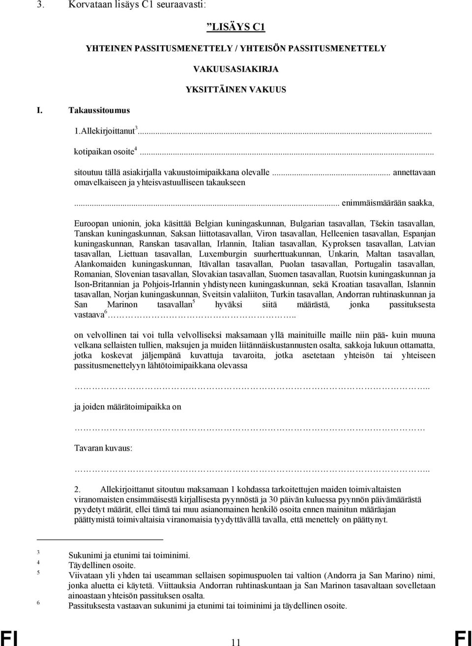 .. enimmäismäärään saakka, Euroopan unionin, joka käsittää Belgian kuningaskunnan, Bulgarian tasavallan, Tšekin tasavallan, Tanskan kuningaskunnan, Saksan liittotasavallan, Viron tasavallan,