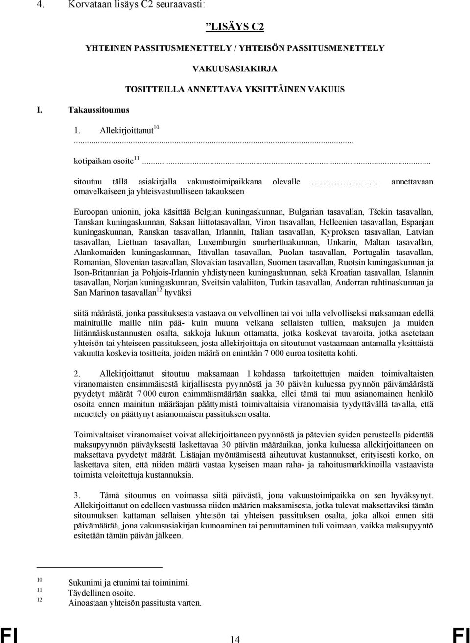 .. sitoutuu tällä asiakirjalla vakuustoimipaikkana olevalle annettavaan omavelkaiseen ja yhteisvastuulliseen takaukseen Euroopan unionin, joka käsittää Belgian kuningaskunnan, Bulgarian tasavallan,