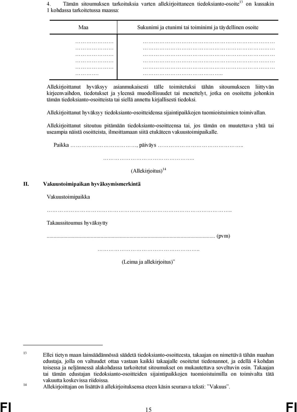 tiedoksianto-osoitteista tai siellä annettu kirjallisesti tiedoksi. Allekirjoittanut hyväksyy tiedoksianto-osoitteidensa sijaintipaikkojen tuomioistuimien toimivallan.