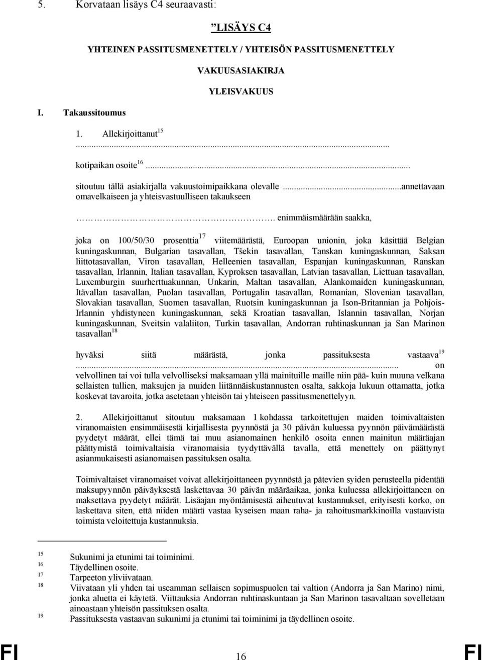 enimmäismäärään saakka, joka on 100/50/30 prosenttia 17 viitemäärästä, Euroopan unionin, joka käsittää Belgian kuningaskunnan, Bulgarian tasavallan, Tšekin tasavallan, Tanskan kuningaskunnan, Saksan