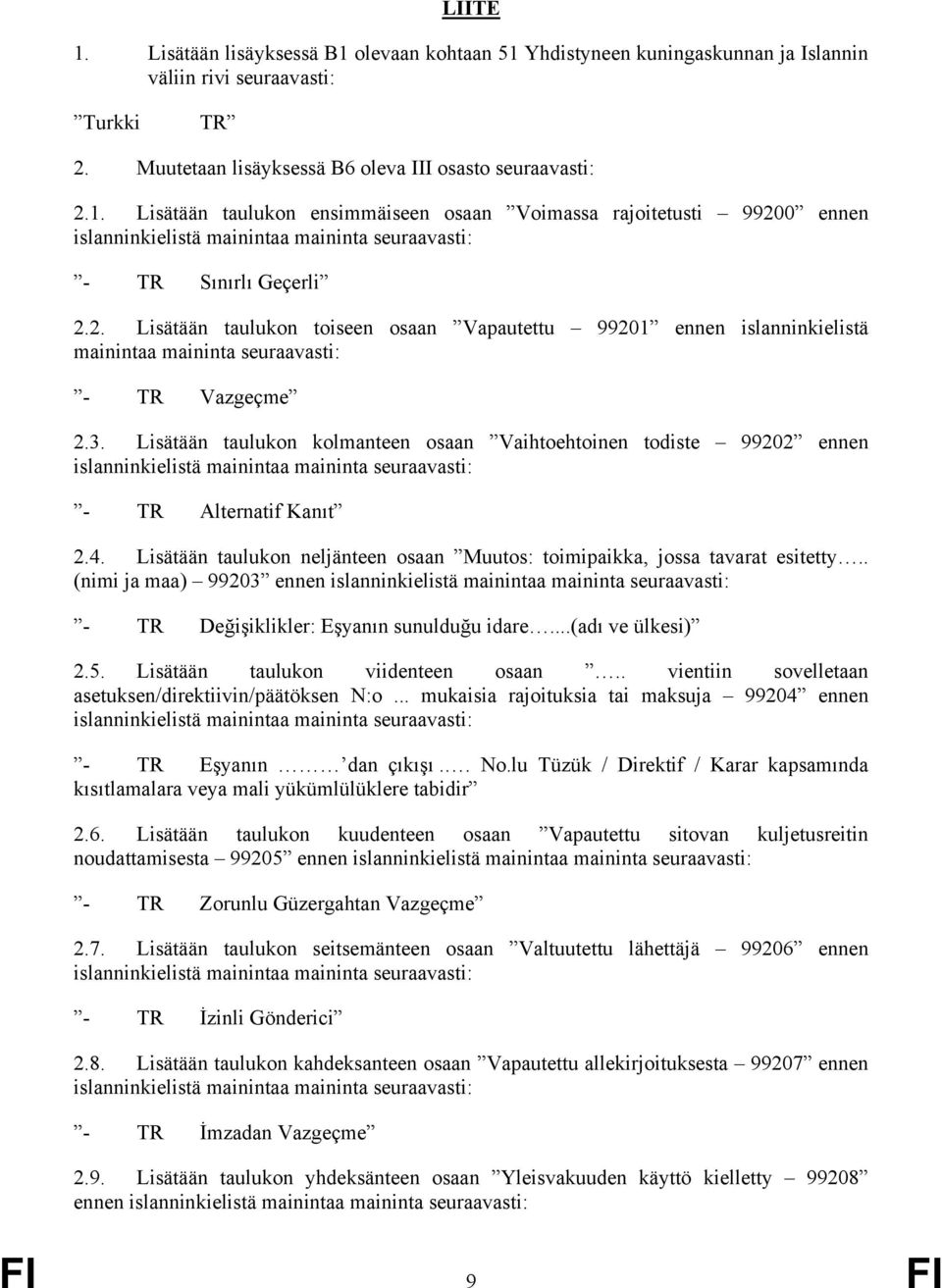 Lisätään taulukon kolmanteen osaan Vaihtoehtoinen todiste 99202 ennen islanninkielistä mainintaa maininta seuraavasti: - TR Alternatif Kanıt 2.4.