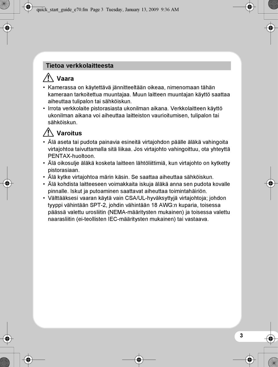 Verkkolaitteen käyttö ukonilman aikana voi aiheuttaa laitteiston vaurioitumisen, tulipalon tai sähköiskun.