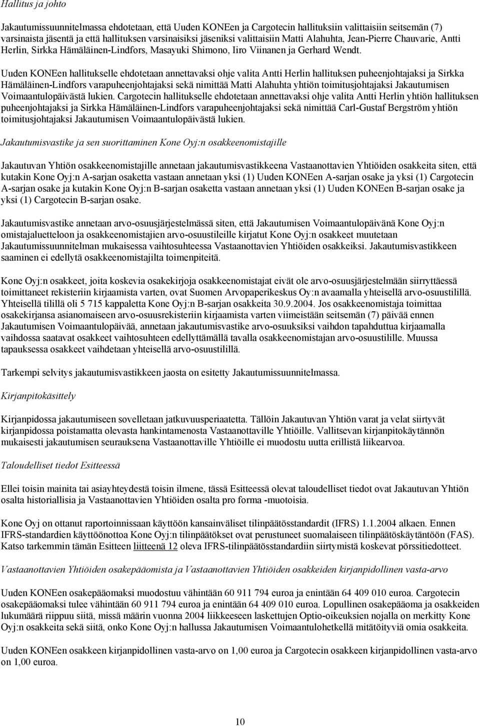 Uuden KONEen hallitukselle ehdotetaan annettavaksi ohje valita Antti Herlin hallituksen puheenjohtajaksi ja Sirkka Hämäläinen-Lindfors varapuheenjohtajaksi sekä nimittää Matti Alahuhta yhtiön