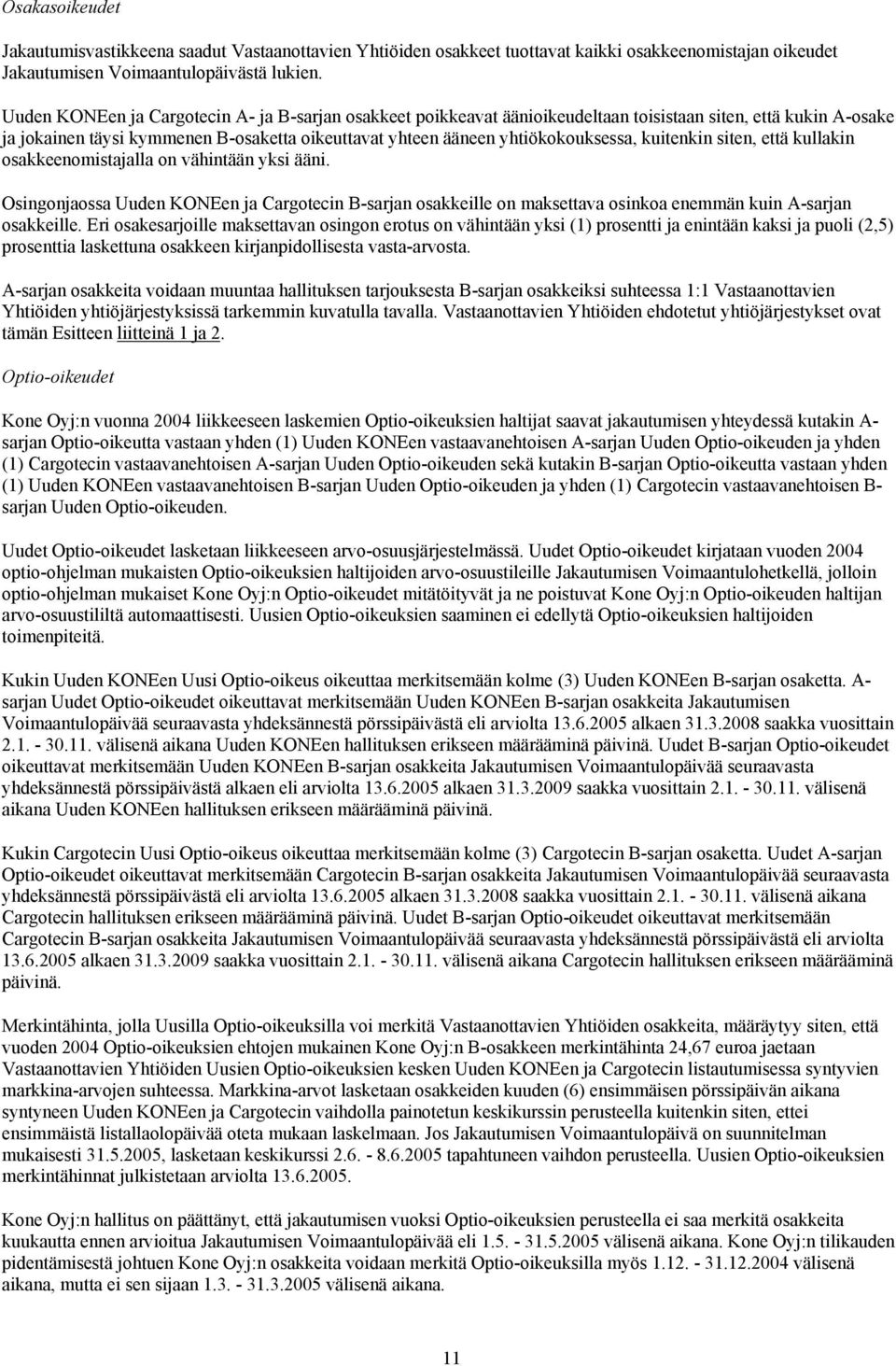 kuitenkin siten, että kullakin osakkeenomistajalla on vähintään yksi ääni. Osingonjaossa Uuden KONEen ja Cargotecin B-sarjan osakkeille on maksettava osinkoa enemmän kuin A-sarjan osakkeille.