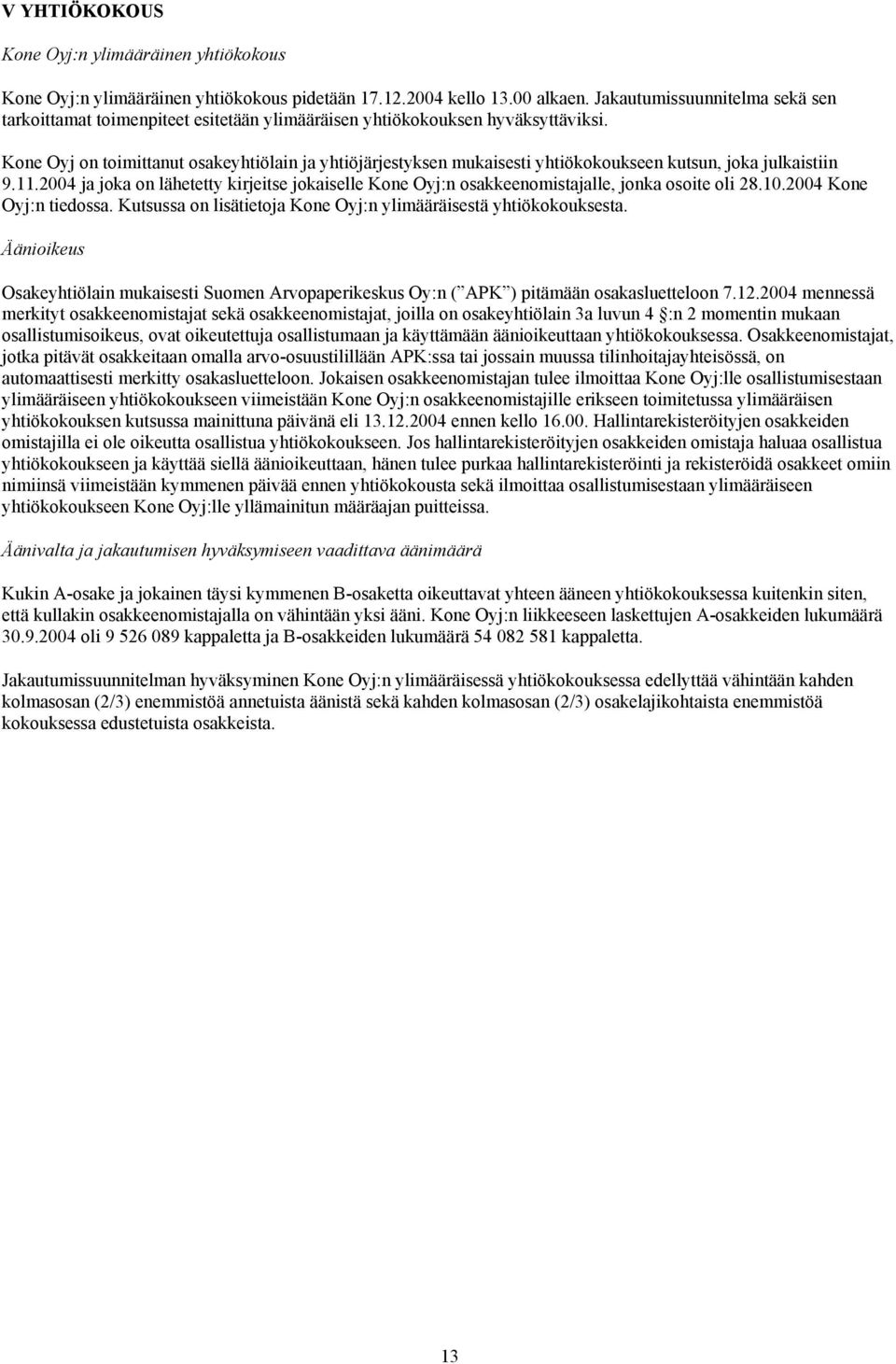 Kone Oyj on toimittanut osakeyhtiölain ja yhtiöjärjestyksen mukaisesti yhtiökokoukseen kutsun, joka julkaistiin 9.11.