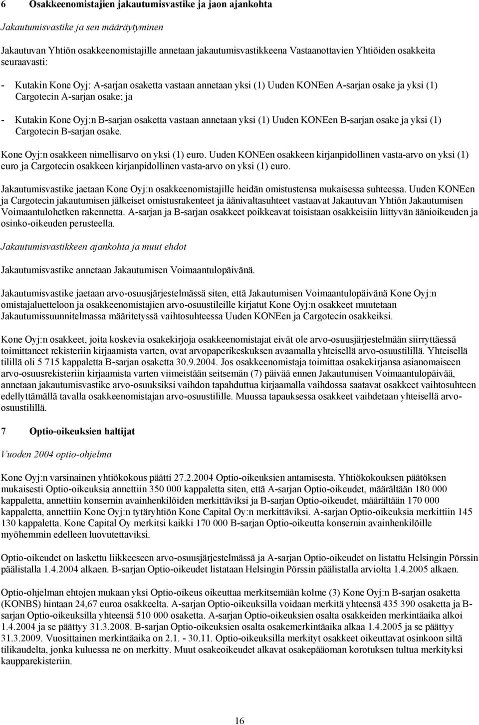 vastaan annetaan yksi (1) Uuden KONEen B-sarjan osake ja yksi (1) Cargotecin B-sarjan osake. Kone Oyj:n osakkeen nimellisarvo on yksi (1) euro.