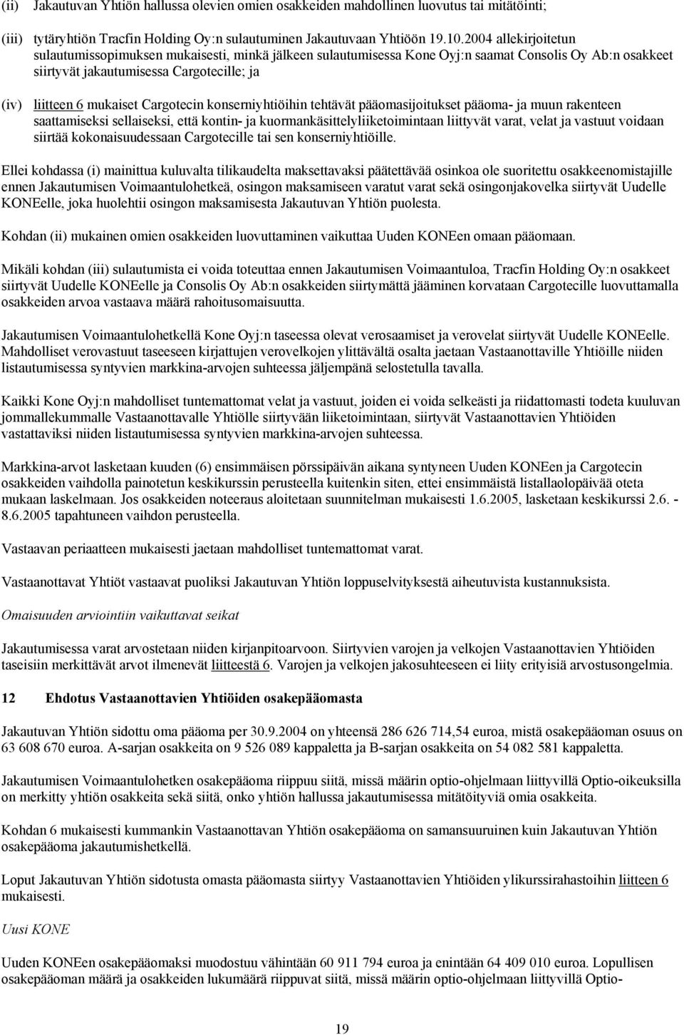 Cargotecin konserniyhtiöihin tehtävät pääomasijoitukset pääoma- ja muun rakenteen saattamiseksi sellaiseksi, että kontin- ja kuormankäsittelyliiketoimintaan liittyvät varat, velat ja vastuut voidaan