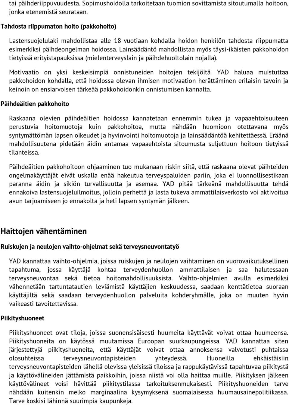 Lainsäädäntö mahdollistaa myös täysi-ikäisten pakkohoidon tietyissä erityistapauksissa (mielenterveyslain ja päihdehuoltolain nojalla).