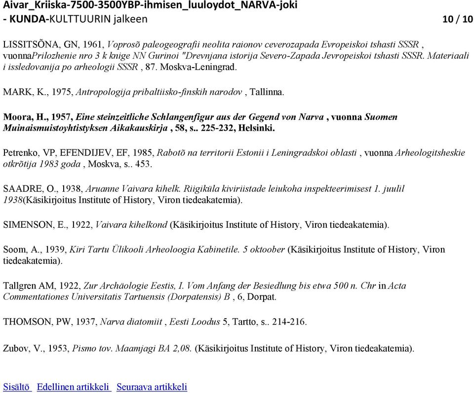 , 957, Eine steinzeitliche Schlangenfigur aus der Gegend von Narva, vuonna Suomen Muinaismuistoyhtistyksen Aikakauskirja, 58, s.. 225-232, Helsinki.