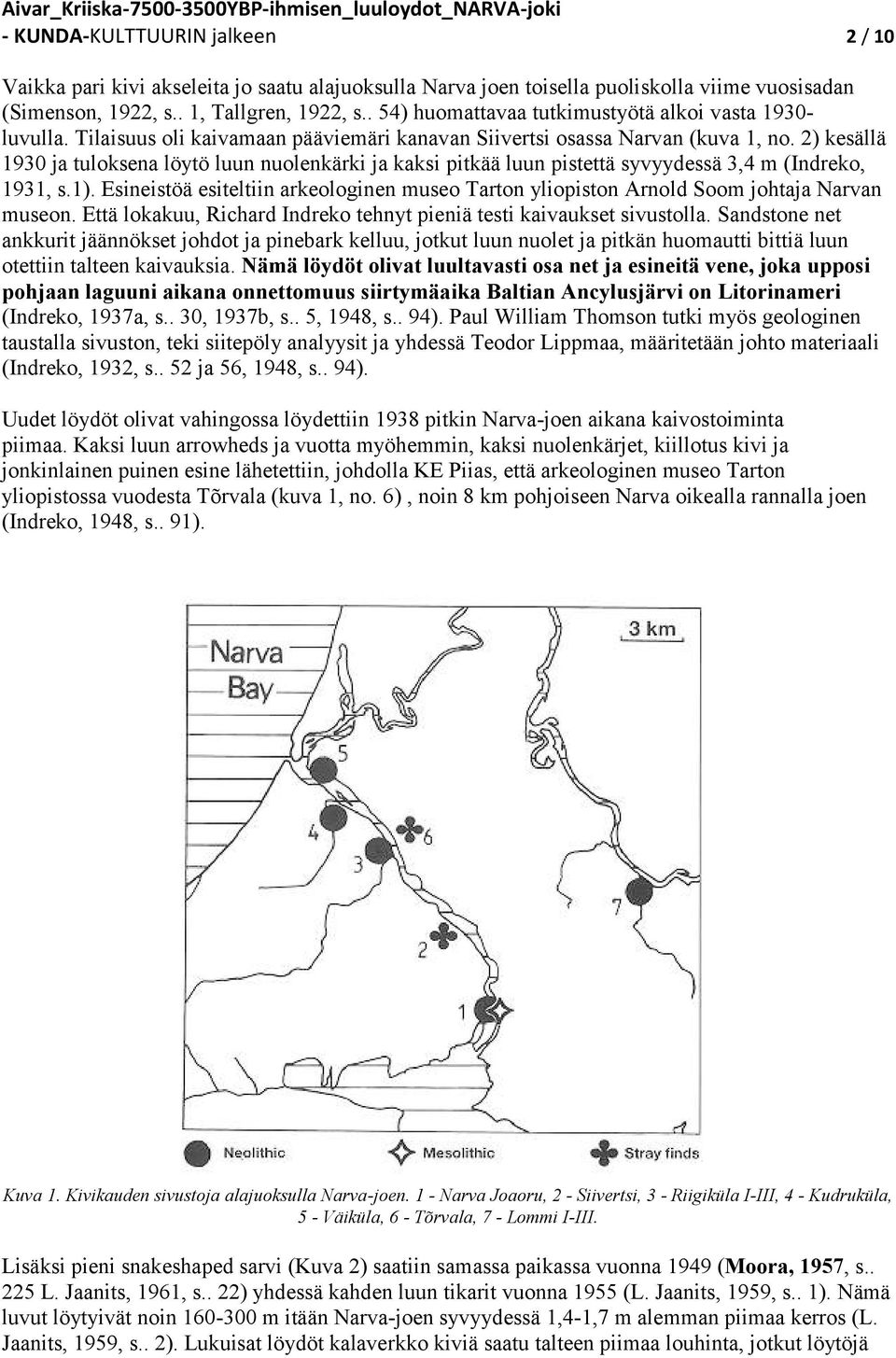 2) kesällä 930 ja tuloksena löytö luun nuolenkärki ja kaksi pitkää luun pistettä syvyydessä 3,4 m (Indreko, 93, s.). Esineistöä esiteltiin arkeologinen museo Tarton yliopiston Arnold Soom johtaja Narvan museon.