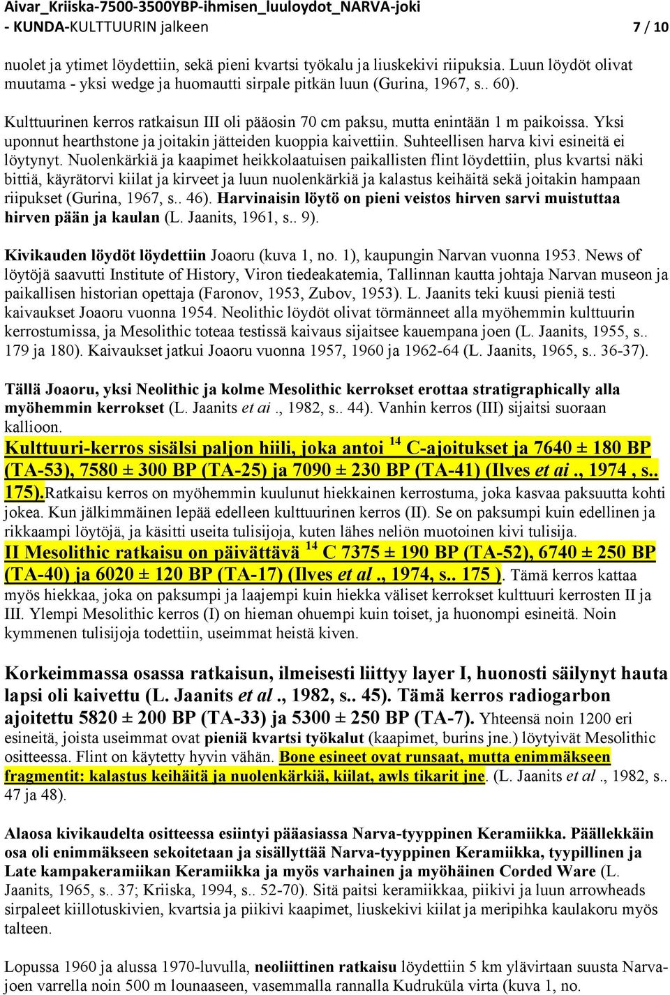 Yksi uponnut hearthstone ja joitakin jätteiden kuoppia kaivettiin. Suhteellisen harva kivi esineitä ei löytynyt.