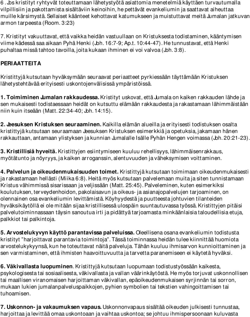 Kristityt vakuuttavat, että vaikka heidän vastuullaan on Kristuksesta todistaminen, kääntymisen viime kädessä saa aikaan Pyhä Henki (Joh. 16:7-9; Ap.t. 10:44-47).