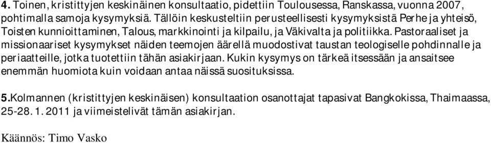 Pastoraaliset ja missionaariset kysymykset näiden teemojen äärellä muodostivat taustan teologiselle pohdinnalle ja periaatteille, jotka tuotettiin tähän asiakirjaan.