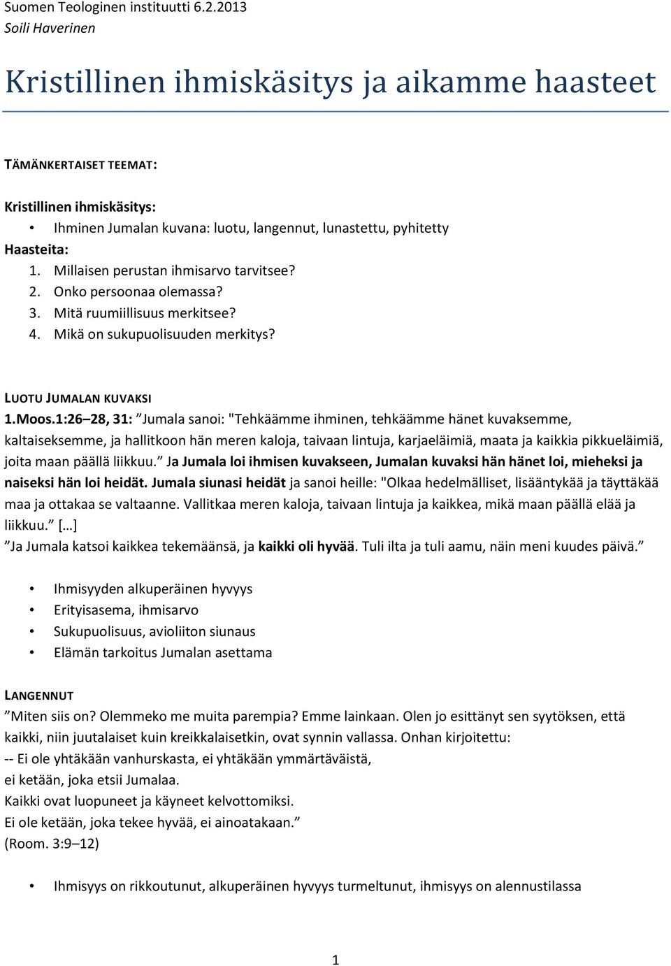 Millaisen perustan ihmisarvo tarvitsee? 2. Onko persoonaa olemassa? 3. Mitä ruumiillisuus merkitsee? 4. Mikä on sukupuolisuuden merkitys? LUOTU JUMALAN KUVAKSI 1.Moos.
